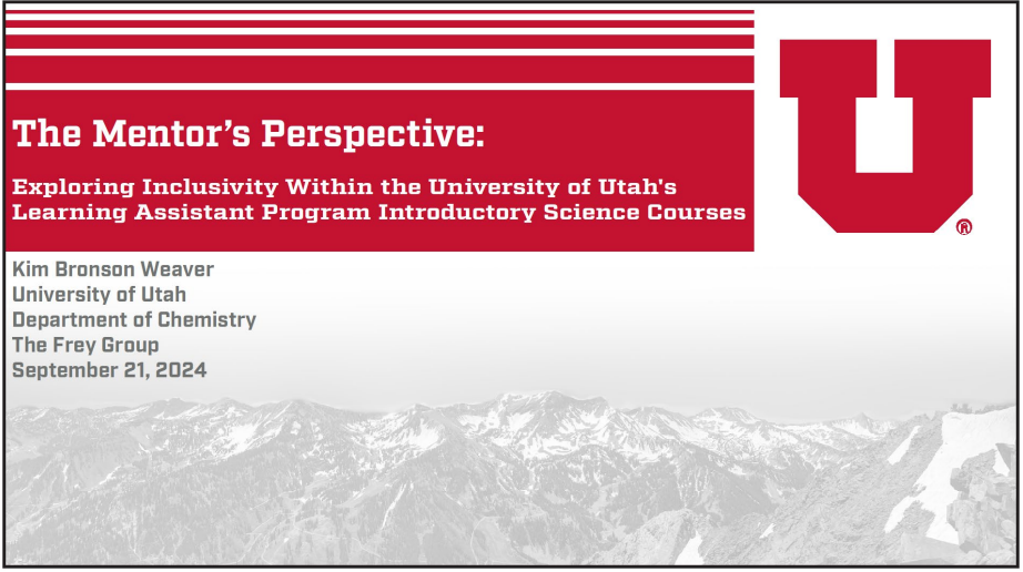 Presentation by kim weaver titled "the mentor's perspective: exploring inclusivity within the university of utah's learning assistant program introductory science courses"